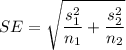 $SE = \sqrt{\frac{s_1^2}{n_1}+\frac{s_2^2}{n_2}}$