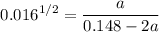 $0.016^{1/2}=\frac{a}{0.148-2a}$