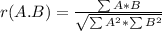 r(A.B) = \frac{ \sum{A*B}}{ \sqrt{\sum{A^2}* \sum{B^2}}}
