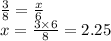 \frac{3}{8}  =  \frac{x}{6}  \\ x =  \frac{3 \times 6}{8}  = 2.25