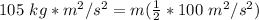 105 \ kg *m^2/s^2 =  m (\frac{1}{2} * 100 \ m^2/s^2)