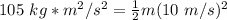 105 \ kg*m^2/s^2= \frac{1}{2} m (10 \ m/s)^2