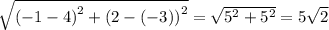 \sqrt{ {( - 1 - 4)}^{2} +  {(2 - ( - 3))}^{2}  }  =  \sqrt{ {5}^{2}  +  {5}^{2} }  = 5 \sqrt{2}