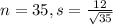 n = 35, s = \frac{12}{\sqrt{35}}