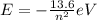 E = - \frac{13.6}{n^{2}} eV