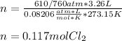 n=\frac{610/760atm*3.26L}{0.08206\frac{atm*L}{mol*K}*273.15K}\\\\n=0.117molCl_2