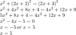 {x}^{2} +  {(2x + 2)}^{2}   =  {(2x + 3)}^{2}   \\  {x}^{2}  + 4 {x}^{2}  + 8x + 4 = 4 {x}^{2}  + 12x + 9 \\ 5  {x}^{2}  + 8x + 4 = 4 {x}^{2}  + 12x + 9 \\  {x}^{2}  - 4x - 5 = 0 \\ x =  - 5 \: or \: x = 5  \\ x = 5