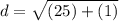 d = \sqrt{(25) + (1)}