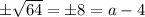 \pm\sqrt{64}=\pm8=a-4