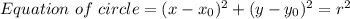Equation \ of \ circle = (x -x_{0})^2 + (y - y_{0}) ^2 = r^{2}\\
