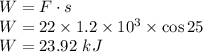 W=F\cdot s\\W=22\times 1.2\times 10^3\times \cos 25\\W=23.92\ kJ