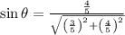 \sin \theta = \frac{\frac{4}{5} }{\sqrt{\left(\frac{3}{5} \right)^{2}+\left(\frac{4}{5} \right)^{2}}}
