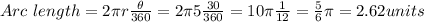 Arc \ length = 2\pi r\frac{\theta}{360} =2\pi 5\frac{30}{360} =10\pi \frac{1}{12} =\frac{5}{6} \pi =2.62units