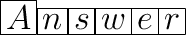 \huge\mathrm{ \boxed{A} \boxed{n}\boxed{s}\boxed{w}\boxed{e}\boxed{r}}