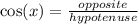 \cos(x)  =  \frac{opposite}{hypotenuse}