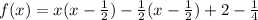 f(x) = x(x - \frac{1}{2})- \frac{1}{2}(x - \frac{1}{2})+2  -\frac{1}{4}