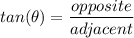 \displaystyle tan (\theta) = \frac{opposite}{adjacent}