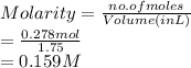 Molarity = \frac{no. of moles}{Volume (in L)}\\= \frac{0.278 mol}{1.75}\\= 0.159 M