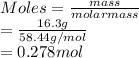 Moles = \frac{mass}{molar mass}\\= \frac{16.3 g}{58.44 g/mol}\\= 0.278 mol