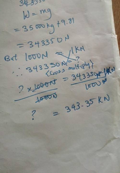 Given m=35000kg g= 9.81N Find W (in kN)