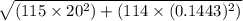 \sqrt{(115\times 20^2) +(114\times (0.1443)^2)}