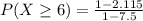 P(X\geq 6)=\frac{1-2.115}{1-7.5}