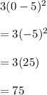3(0-5)^2\\\\=3(-5)^2\\\\=3(25)\\\\=75