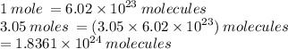 1 \: mole \:  = 6.02 \times  {10}^{23}  \: molecules \\ 3.05 \: moles \:  = (3.05 \times 6.02 \times  {10}^{23} ) \: molecules \\  = 1.8361 \times  {10}^{24}  \: molecules