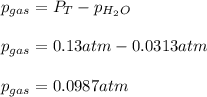 p_{gas}=P_T-p_{H_2O}\\\\p_{gas}=0.13atm-0.0313atm\\\\p_{gas}=0.0987atm