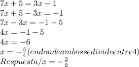 7x +5=3x-1\\7x+5-3x=-1\\7x-3x=-1-5\\4x= -1-5\\4x= -6\\x=-\frac{6}{4} (en donde ambos se divide entre 4)\\Respuesta / x=-\frac{3}{2}
