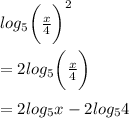 log_{5} \bigg( \frac{x}{4}  \bigg)  ^{2}   \\  \\  =  2log_{5} \bigg( \frac{x}{4}  \bigg)  \\  \\  = 2log_{5}x - 2log_{5}4