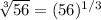 \sqrt[3]{56}=(56)^{1/3}