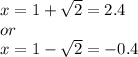 x = 1+\sqrt{2} = 2.4\\or\\x= 1-\sqrt{2}  = -0.4