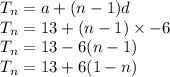 T _{n} = a + (n - 1)d \\ T _{n}  = 13 + (n - 1) \times  - 6 \\ T _{n} = 13 - 6(n - 1) \\ T _{n} = 13 + 6(1 - n)