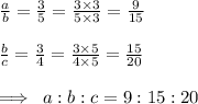 \frac{a}{b}  =  \frac{3}{5}  =  \frac{3 \times 3}{5 \times 3}  =  \frac{9}{15}  \\  \\  \frac{b}{c}  =  \frac{3}{4}  =  \frac{3 \times  5}{4 \times 5}  =  \frac{15}{20}  \\  \\  \implies \: a  : b : c = 9 : 15 : 20