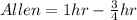 Allen = 1hr - \frac{3}{4}hr
