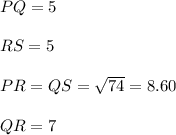 PQ = 5\\\\RS = 5\\\\PR = QS=\sqrt{74} = 8.60\\\\QR = 7