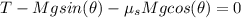 T-Mgsin(\theta)-\mu_{s}Mgcos(\theta)=0