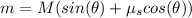 m=M(sin(\theta)+\mu_{s}cos(\theta))