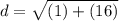 d = \sqrt{(1) + (16) }