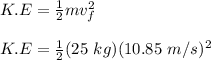 K.E = \frac{1}{2} mv_f^2\\\\K.E = \frac{1}{2} (25\ kg)(10.85\ m/s)^2