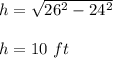 h=\sqrt{26^2-24^2}\\\\h=10\ ft