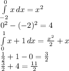 \int\limits^0_{-2} {x} \, dx =x^2\\0^2-(-2)^2=4\\\int\limits^1_0 {x+1} \, dx =\frac{x^2}{2}+x\\\frac{1}{2}+1-0=\frac{3}{2}\\\frac{3}{2}+4=\frac{11}{2}