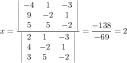 \displaystyle x=\frac{\left|\begin{array}{ccc}-4&1&-3\\9&-2&1\\5&5&-2\end{array}\right| }{\left|\begin{array}{ccc}2&1&-3\\4&-2&1\\3&5&-2\end{array}\right| }=\frac{-138}{-69}=2