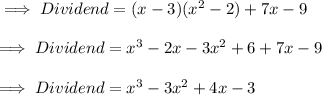 \implies Dividend = (x-3)(x^2-2)+7x-9 \\\\\implies Dividend = x^3-2x-3x^2+6+7x-9 \\\\\implies Dividend = x^3-3x^2+4x-3