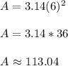 A=3.14(6)^2\\\\A=3.14*36\\\\A\text{ } $$\approx$$\text{ }113.04