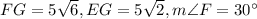 FG=5\sqrt{6}, EG=5\sqrt{2}, m\angle F=30^\circ