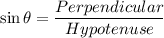 \sin \theta=\dfrac{Perpendicular}{Hypotenuse}