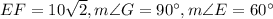 EF=10\sqrt{2}, m\angle G=90^\circ,m\angle E=60^\circ