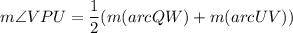 m\angle VPU=\dfrac{1}{2}(m(arcQW)+m(arcUV))